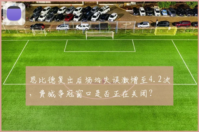 恩比德复出后场均失误激增至4.2次，费城争冠窗口是否正在关闭？
