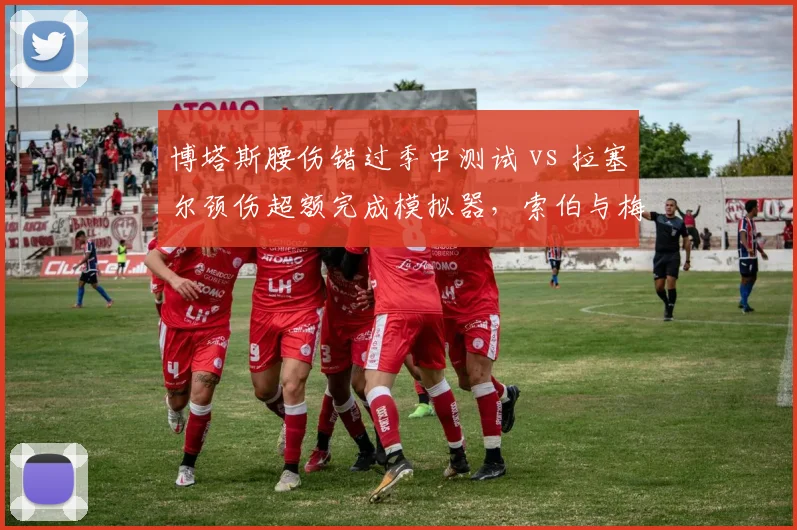 博塔斯腰伤错过季中测试 vs 拉塞尔颈伤超额完成模拟器，索伯与梅赛德斯资源投入差距
